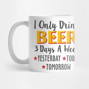 I Only Drink Beer 3 Days A Week Yesterday Today Mug